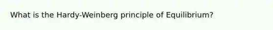 What is the Hardy-Weinberg principle of Equilibrium?