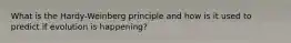 What is the Hardy-Weinberg principle and how is it used to predict if evolution is happening?