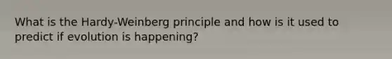 What is the Hardy-Weinberg principle and how is it used to predict if evolution is happening?