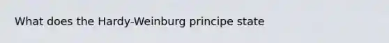 What does the Hardy-Weinburg principe state