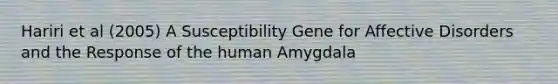 Hariri et al (2005) A Susceptibility Gene for Affective Disorders and the Response of the human Amygdala