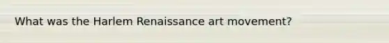 What was the Harlem Renaissance art movement?