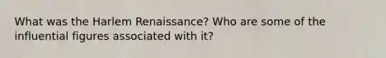 What was the Harlem Renaissance? Who are some of the influential figures associated with it?