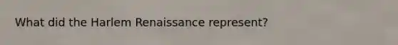What did the Harlem Renaissance represent?