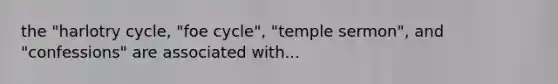 the "harlotry cycle, "foe cycle", "temple sermon", and "confessions" are associated with...