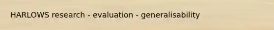 HARLOWS research - evaluation - generalisability