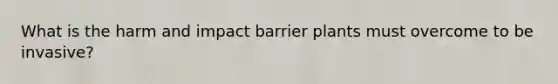 What is the harm and impact barrier plants must overcome to be invasive?