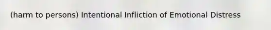 (harm to persons) Intentional Infliction of Emotional Distress