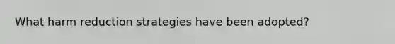 What harm reduction strategies have been adopted?