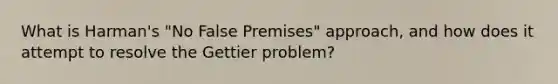 What is Harman's "No False Premises" approach, and how does it attempt to resolve the Gettier problem?