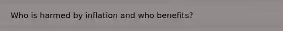 Who is harmed by inflation and who benefits?