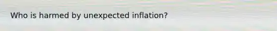 Who is harmed by unexpected inflation?