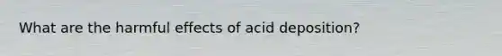 What are the harmful effects of acid deposition?