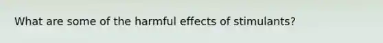 What are some of the harmful effects of stimulants?