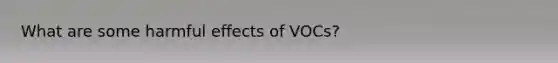 What are some harmful effects of VOCs?