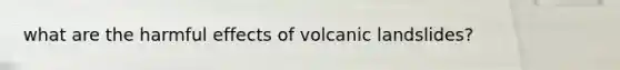 what are the harmful effects of volcanic landslides?