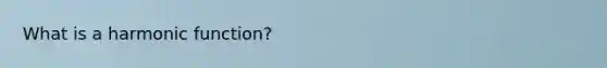 What is a harmonic function?