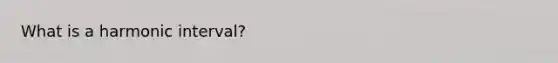 What is a harmonic interval?
