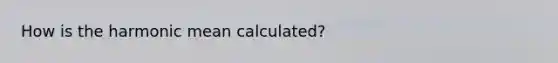 How is the harmonic mean calculated?