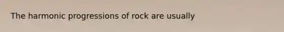 The harmonic progressions of rock are usually