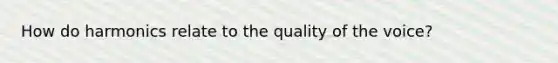 How do harmonics relate to the quality of the voice?