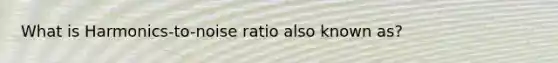 What is Harmonics-to-noise ratio also known as?