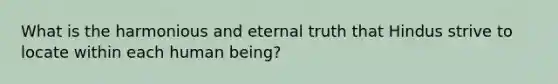 What is the harmonious and eternal truth that Hindus strive to locate within each human being?