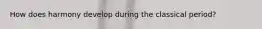 How does harmony develop during the classical period?