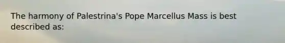 The harmony of Palestrina's Pope Marcellus Mass is best described as: