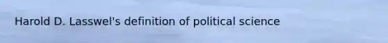 Harold D. Lasswel's definition of political science