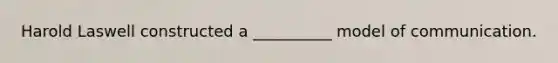 Harold Laswell constructed a __________ model of communication.