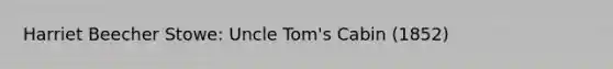 Harriet Beecher Stowe: <a href='https://www.questionai.com/knowledge/k4bJKRrnJv-uncle-toms-cabin' class='anchor-knowledge'>uncle tom's cabin</a> (1852)