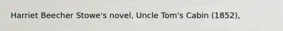 Harriet Beecher Stowe's novel, Uncle Tom's Cabin (1852),