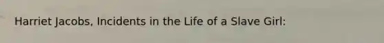 Harriet Jacobs, Incidents in the Life of a Slave Girl: