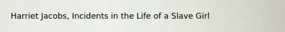 Harriet Jacobs, Incidents in the Life of a Slave Girl