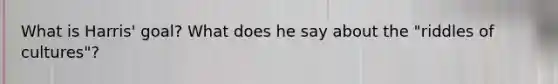 What is Harris' goal? What does he say about the "riddles of cultures"?