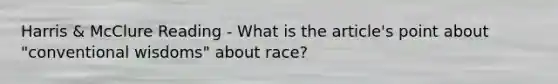 Harris & McClure Reading - What is the article's point about "conventional wisdoms" about race?