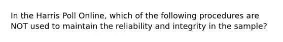 In the Harris Poll Online, which of the following procedures are NOT used to maintain the reliability and integrity in the sample?