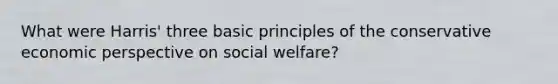 What were Harris' three basic principles of the conservative economic perspective on social welfare?