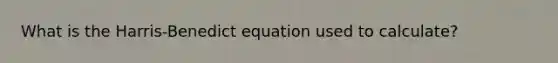 What is the Harris-Benedict equation used to calculate?