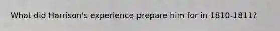 What did Harrison's experience prepare him for in 1810-1811?