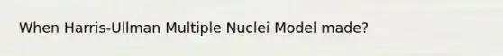 When Harris-Ullman Multiple Nuclei Model made?