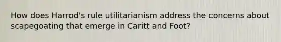 How does Harrod's rule utilitarianism address the concerns about scapegoating that emerge in Caritt and Foot?