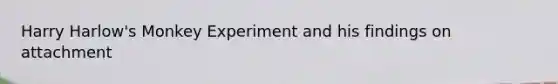 Harry Harlow's Monkey Experiment and his findings on attachment