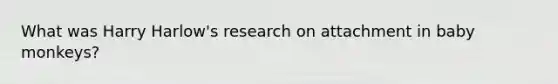 What was Harry Harlow's research on attachment in baby monkeys?