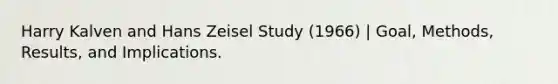 Harry Kalven and Hans Zeisel Study (1966) | Goal, Methods, Results, and Implications.