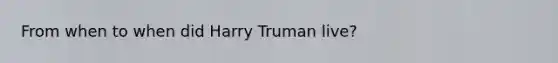 From when to when did Harry Truman live?