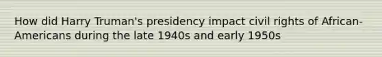 How did Harry Truman's presidency impact civil rights of African-Americans during the late 1940s and early 1950s