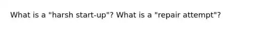 What is a "harsh start-up"? What is a "repair attempt"?