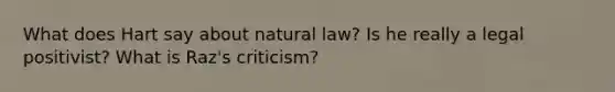 What does Hart say about natural law? Is he really a legal positivist? What is Raz's criticism?